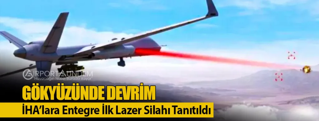Gökyüzünde Devrim: İHA’lara Entegre İlk Lazer Silahı Tanıtıldı