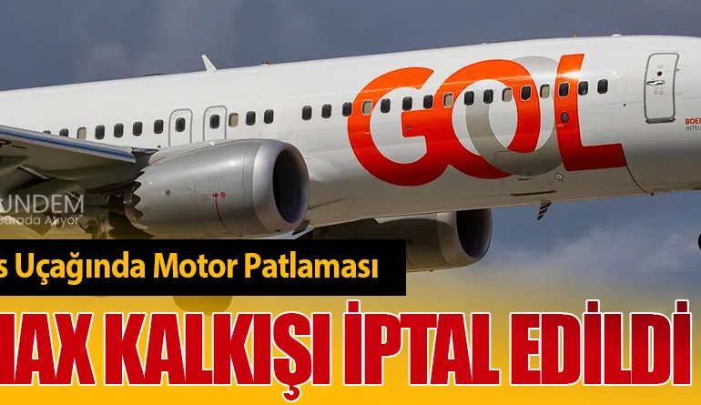 Gol Airlines Uçağında Motor Patlaması: 737 MAX Kalkışı İptal Edildi