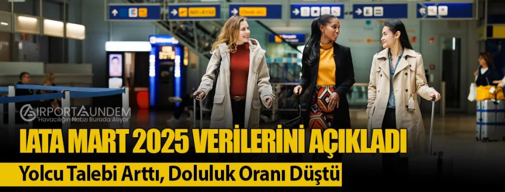 IATA Mart 2025 Verilerini Açıkladı: Yolcu Talebi Arttı, Doluluk Oranı Düştü