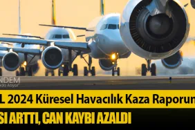 IATA ve BDL 2024 Küresel Havacılık Kaza Raporunu Açıkladı: Uçuş Sayısı Arttı, Can Kaybı Azaldı
