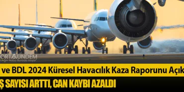 IATA ve BDL 2024 Küresel Havacılık Kaza Raporunu Açıkladı: Uçuş Sayısı Arttı, Can Kaybı Azaldı