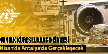 ICAO’nun İlk Küresel Kargo Zirvesi 9-11 Nisan’da Antalya’da Gerçekleşecek