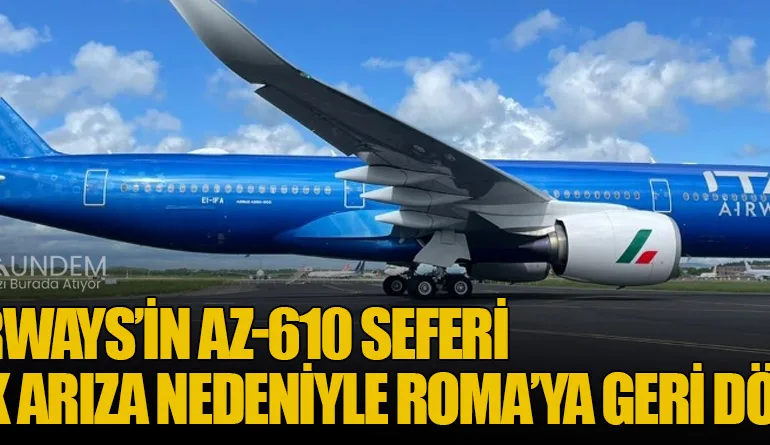 ITA Airways’in AZ-610 Seferi Teknik Arıza Nedeniyle Roma’ya Geri Döndü