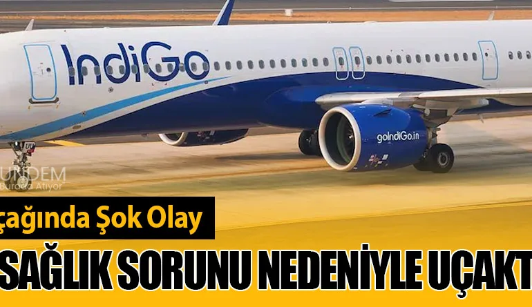 İndiGo Uçağında Şok Olay: Yolcu Sağlık Sorunu Nedeniyle Uçakta Öldü