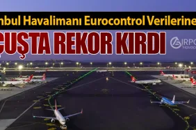 İstanbul Havalimanı Eurocontrol Verilerine Göre Uçuşta Rekor Kırdı
