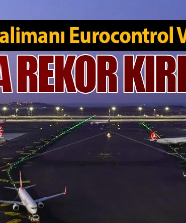 İstanbul Havalimanı Eurocontrol Verilerine Göre Uçuşta Rekor Kırdı