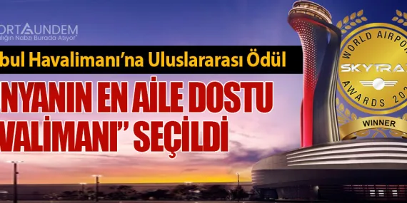 İstanbul Havalimanı’na Uluslararası Ödül: “Dünyanın En Aile Dostu Havalimanı” Seçildi