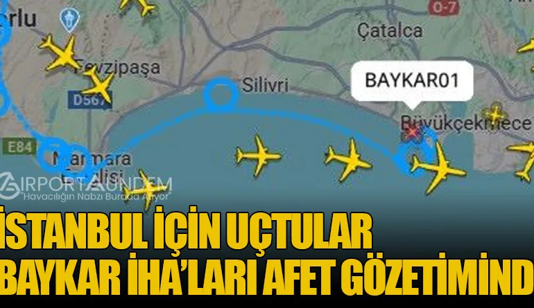 İstanbul İçin Uçtular: Baykar İHA’ları Afet Gözetiminde