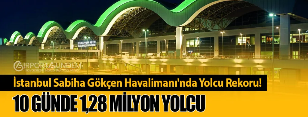 İstanbul Sabiha Gökçen Havalimanı'nda Yolcu Rekoru! 10 Günde 1,28 Milyon Yolcu