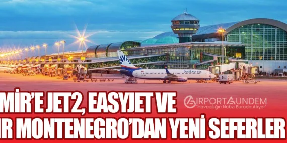 İzmir’e Jet2, easyJet ve Air Montenegro’dan Yeni Seferler
