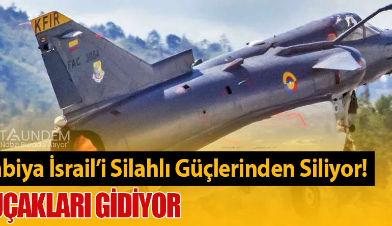 Kolombiya İsrail’i Silahlı Güçlerinden Siliyor! Kfir Uçakları Gidiyor