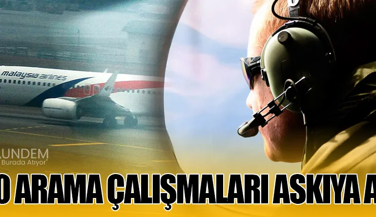 MH370 Arama Çalışmaları Askıya Alındı!