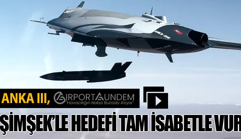 Milli İHA ANKA III, Süper Şimşek’le Hedefi Tam İsabetle Vurdu