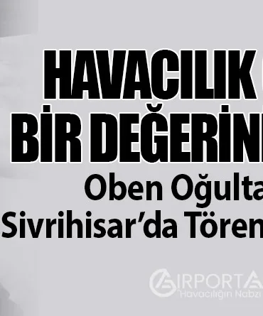 Havacılık Camiası Bir Değerini Kaybetti: Oben Oğultarhan İçin Sivrihisar’da Tören Düzenlenecek