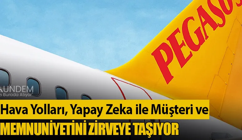 Pegasus Hava Yolları, Yapay Zeka ile Müşteri ve Çalışan Memnuniyetini Zirveye Taşıyor