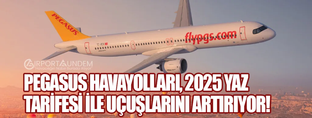 Pegasus Havayolları, 2025 Yaz Tarifesi ile Uçuşlarını Artırıyor!