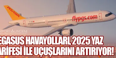 Pegasus Havayolları, 2025 Yaz Tarifesi ile Uçuşlarını Artırıyor!