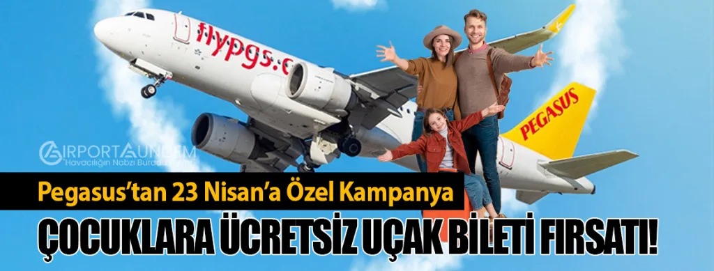 Pegasus’tan 23 Nisan’a Özel Kampanya: Çocuklara Ücretsiz Uçak Bileti Fırsatı!