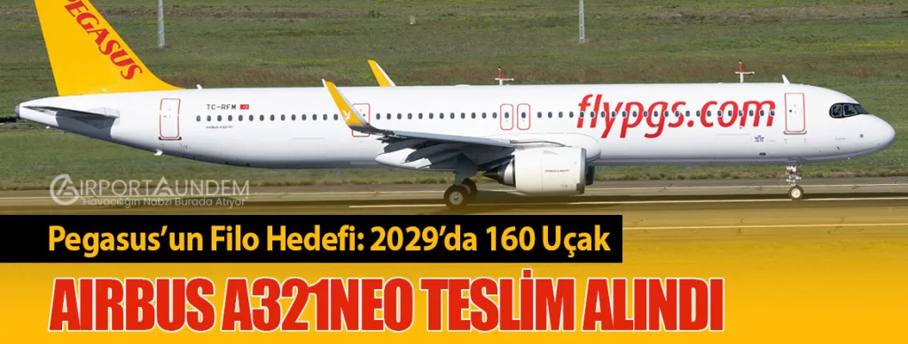 Pegasus’un Filo Hedefi: 2029’da 160 Uçak. Airbus A321neo Teslim Alındı