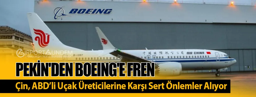 Pekin'den Boeing'e Fren: Çin, ABD’li Uçak Üreticilerine Karşı Sert Önlemler Alıyor