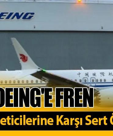 Pekin'den Boeing'e Fren: Çin, ABD’li Uçak Üreticilerine Karşı Sert Önlemler Alıyor