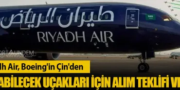 Riyadh Air, Boeing'in Çin'den Çıkabilecek Uçakları İçin Alım Teklifi Verdi