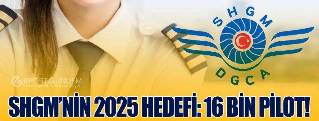 SHGM’nin 2025 Hedefi: 16 Bin Pilot!