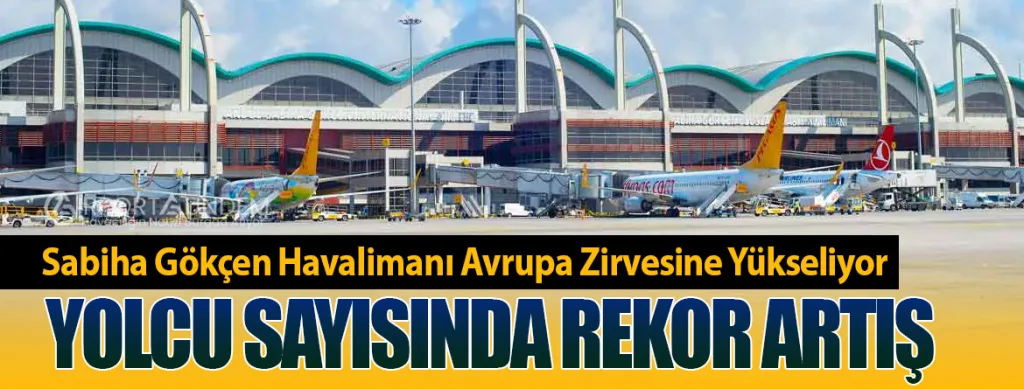 Sabiha Gökçen Havalimanı Avrupa Zirvesine Yükseliyor Yolcu Sayısında Rekor Artış