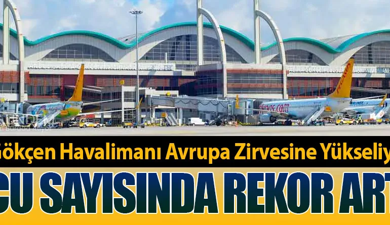 Sabiha Gökçen Havalimanı Avrupa Zirvesine Yükseliyor Yolcu Sayısında Rekor Artış