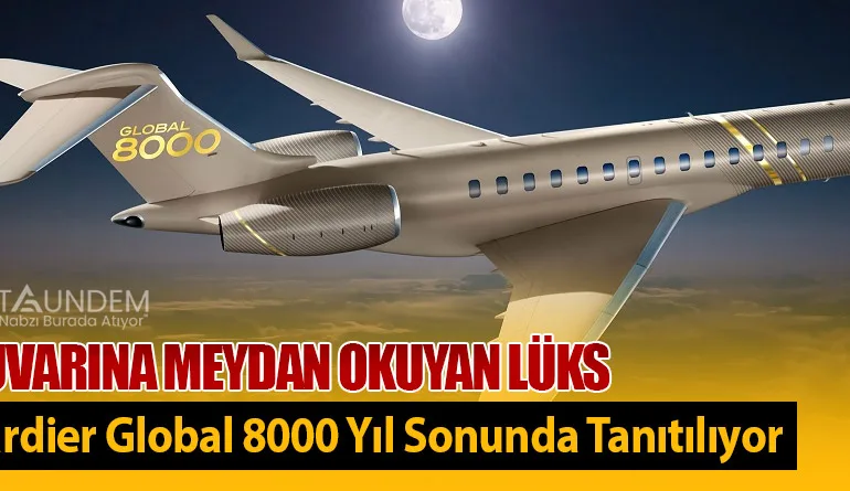 Ses Duvarına Meydan Okuyan Lüks: Bombardier Global 8000 Yıl Sonunda Tanıtılıyor