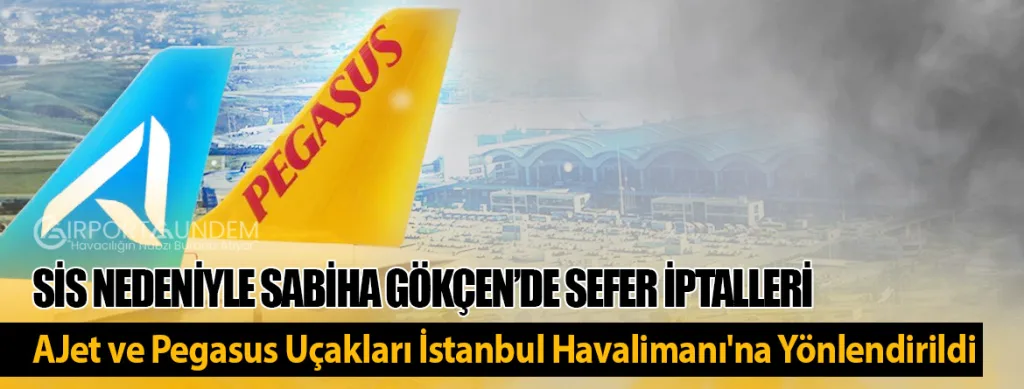Sis Nedeniyle Sabiha Gökçen’de Sefer İptalleri. AJet ve Pegasus Uçakları İstanbul Havalimanı'na Yönlendirildi