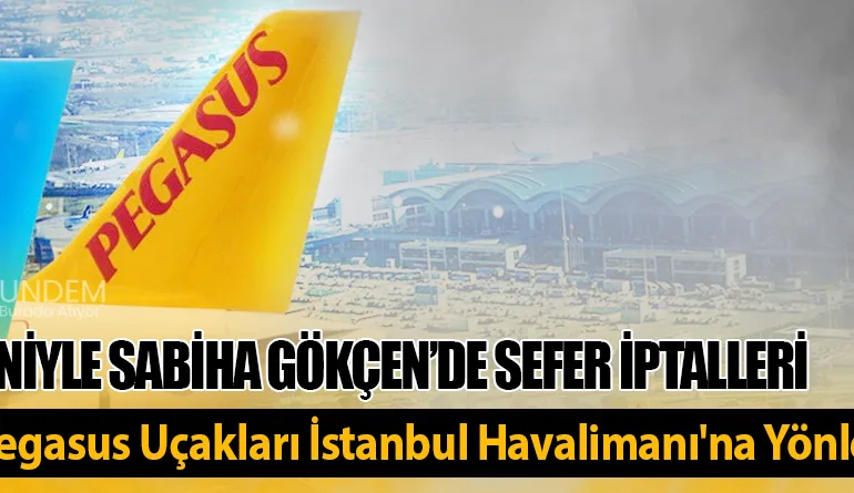 Sis Nedeniyle Sabiha Gökçen’de Sefer İptalleri. AJet ve Pegasus Uçakları İstanbul Havalimanı’na Yönle...