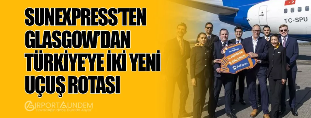SunExpress’ten Glasgow’dan Türkiye’ye İki Yeni Uçuş Rotası