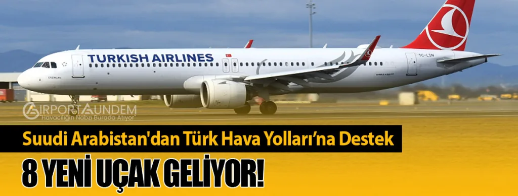 Suudi Arabistan'dan Türk Hava Yolları’na Destek: 8 Yeni Uçak Geliyor!