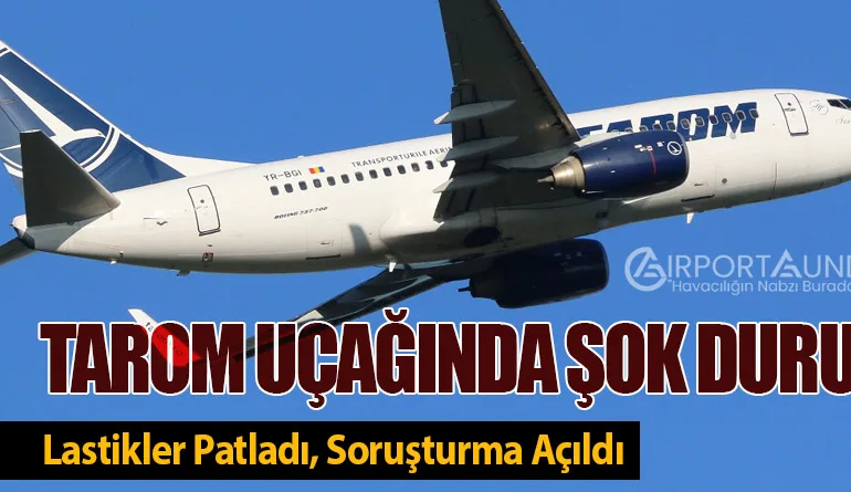 TAROM Uçağında Şok Durum: Lastikler Patladı, Soruşturma Açıldı
