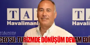 TAV CEO’su: Turizmde Dönüşüm Devam Ediyor
