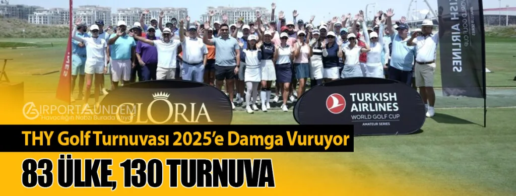 THY Golf Turnuvası 2025’e Damga Vuruyor: 83 Ülke, 130 Turnuva