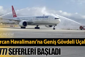 THY’den Ercan Havalimanı’na Geniş Gövdeli Uçak Takviyesi: Boeing 777 Seferleri Başladı