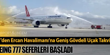 THY’den Ercan Havalimanı’na Geniş Gövdeli Uçak Takviyesi: Boeing 777 Seferleri Başladı