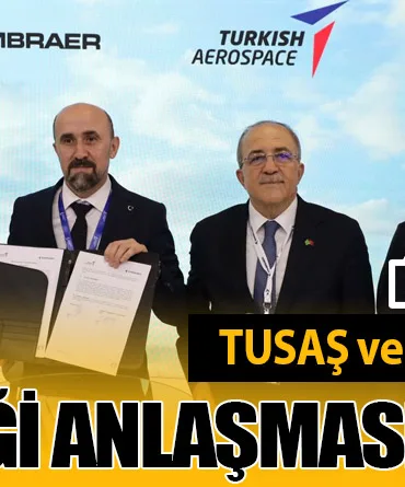 TUSAŞ ve EMBRAER Arasında Stratejik İş Birliği Anlaşması İmzalandı