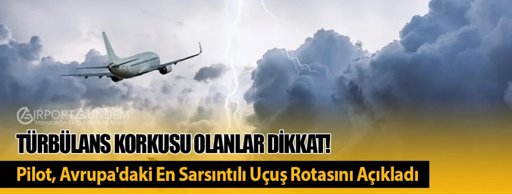 Türbülans Korkusu Olanlar Dikkat! Pilot, Avrupa'daki En Sarsıntılı Uçuş Rotasını Açıkladı