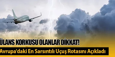 Türbülans Korkusu Olanlar Dikkat! Pilot, Avrupa'daki En Sarsıntılı Uçuş Rotasını Açıkladı