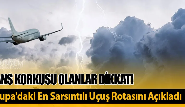 Türbülans Korkusu Olanlar Dikkat! Pilot, Avrupa'daki En Sarsıntılı Uçuş Rotasını Açıkladı