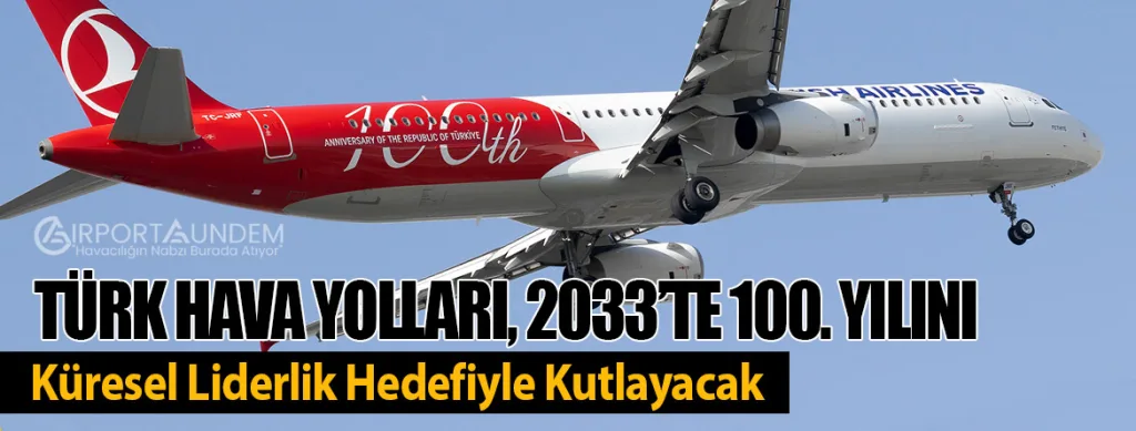 Türk Hava Yolları, 2033’te 100. Yılını Küresel Liderlik Hedefiyle Kutlayacak