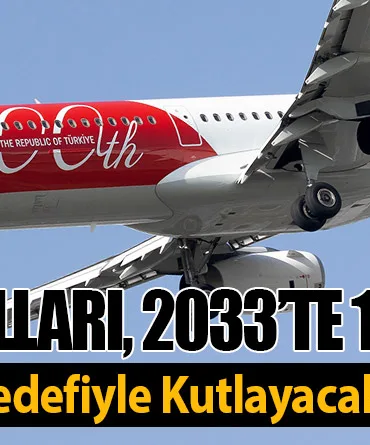 Türk Hava Yolları, 2033’te 100. Yılını Küresel Liderlik Hedefiyle Kutlayacak