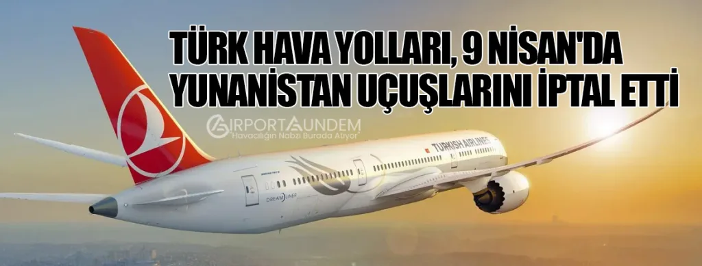 Türk Hava Yolları, 9 Nisan'da Yunanistan Uçuşlarını İptal Etti
