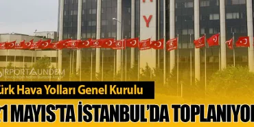 Türk Hava Yolları Genel Kurulu 21 Mayıs’ta İstanbul’da Toplanıyor