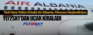 Türk-Hava-Yolları-Ortaklı-Air-Albania,-Filosunu-Güçlendiriyor,-Fly2Sky’dan-Uçak-Kiraladı