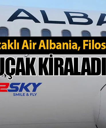 Türk Hava Yolları Ortaklı Air Albania, Filosunu Güçlendiriyor, Fly2Sky’dan Uçak Kiraladı