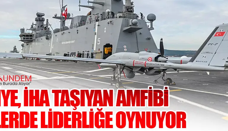 Türkiye, İHA Taşıyan Amfibi Gemilerde Liderliğe Oynuyor